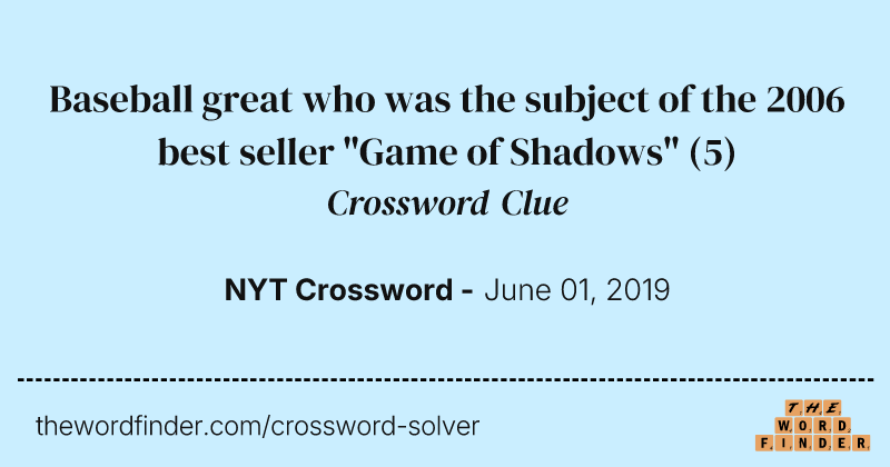 Baseball great who was the subject of the 2006 best seller "Game of Shadows" crossword clue image