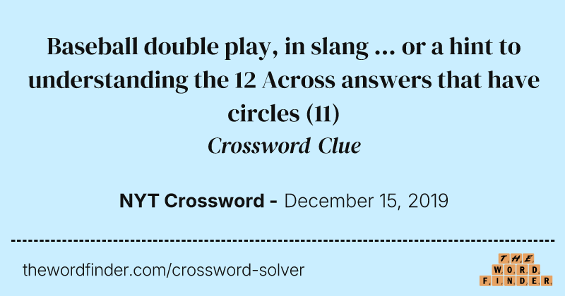 Baseball double play, in slang ... or a hint to understanding the 12 Across answers that have circles crossword clue image