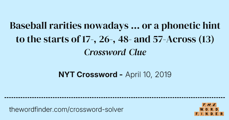 Baseball rarities nowadays ... or a phonetic hint to the starts of 17-, 26-, 48- and 57-Across crossword clue image