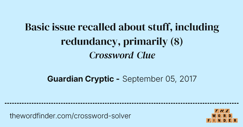 Basic issue recalled about stuff, including redundancy, primarily crossword clue image