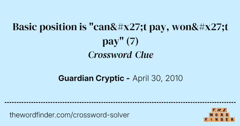 Basic position is "can't pay, won't pay" crossword clue image