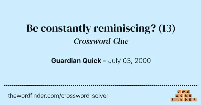Be constantly reminiscing? crossword clue image