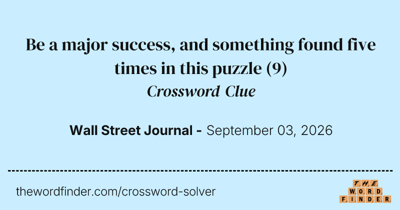 Be a major success, and something found five times in this puzzle crossword clue image
