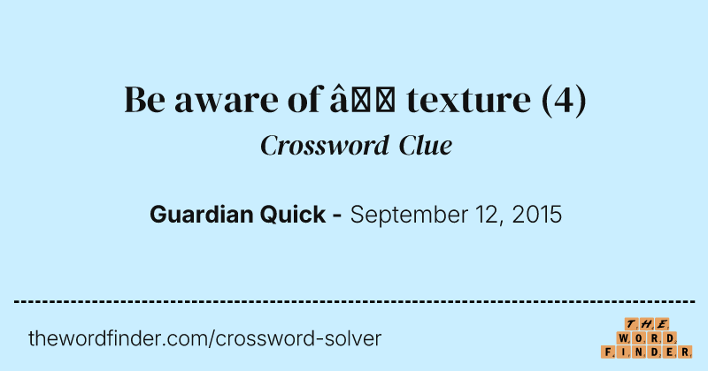 Be aware of — texture crossword clue image