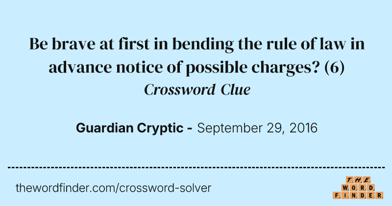Be brave at first in bending the rule of law in advance notice of possible charges? crossword clue image