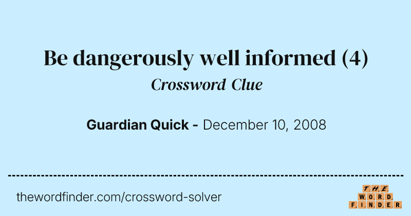 Be dangerously well informed crossword clue image
