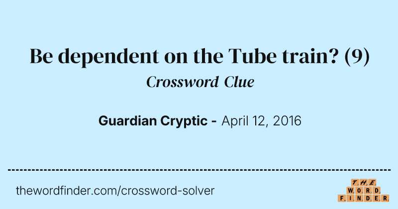 Be dependent on the Tube train? crossword clue image