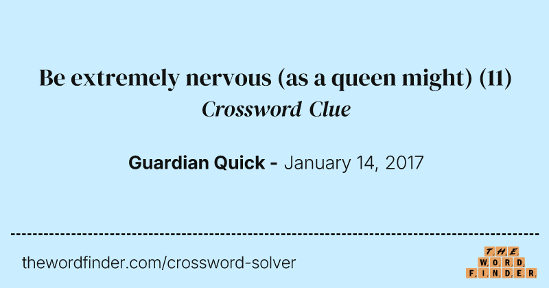 Be extremely nervous (as a queen might) crossword clue image