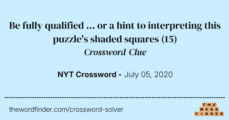 Be fully qualified ... or a hint to interpreting this puzzle's shaded squares crossword clue image