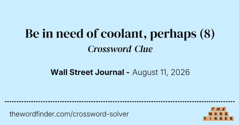 Be in need of coolant, perhaps crossword clue image