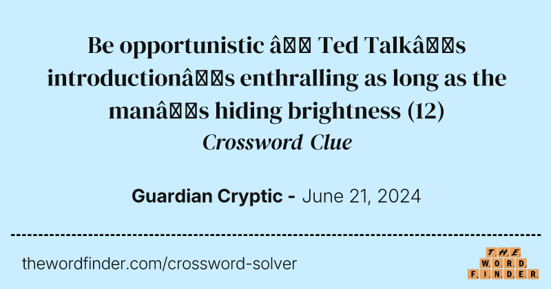 Be opportunistic – Ted Talk’s introduction’s enthralling as long as the man’s hiding brightness crossword clue image