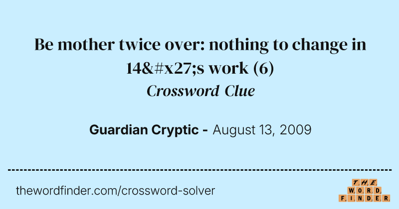 Be mother twice over: nothing to change in 14's work crossword clue image