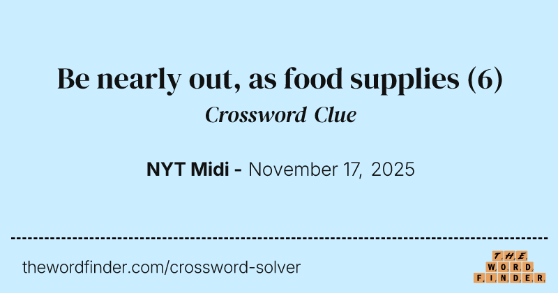 Be nearly out, as food supplies crossword clue image