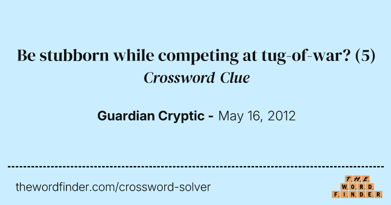 Be stubborn while competing at tug-of-war? crossword clue image