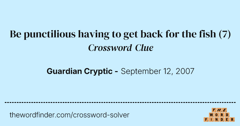Be punctilious having to get back for the fish crossword clue image