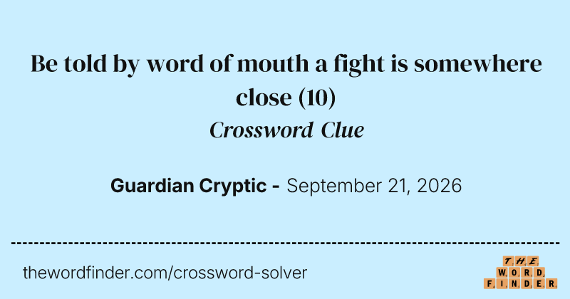 Be told by word of mouth a fight is somewhere close crossword clue image