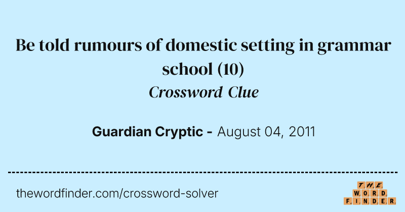 Be told rumours of domestic setting in grammar school crossword clue image