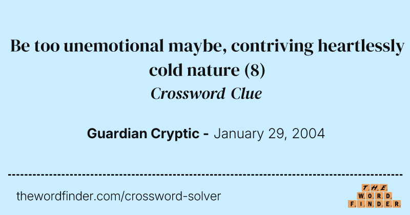 Be too unemotional maybe, contriving heartlessly cold nature crossword clue image