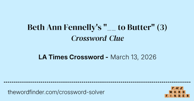 Beth Ann Fennelly's "__ to Butter" crossword clue image