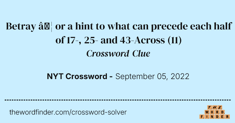 Betray … or a hint to what can precede each half of 17-, 25- and 43-Across crossword clue image