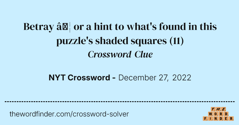 Betray … or a hint to what's found in this puzzle's shaded squares crossword clue image