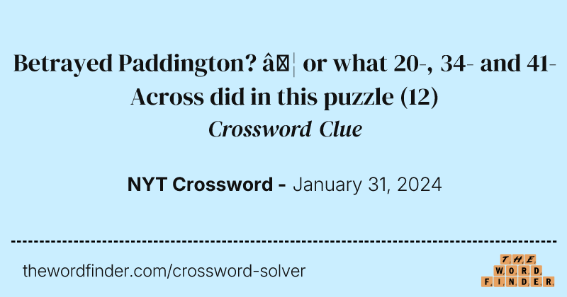 Betrayed Paddington? … or what 20-, 34- and 41-Across did in this puzzle crossword clue image