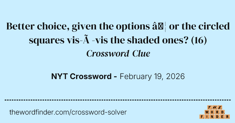 Better choice, given the options … or the circled squares vis-à-vis the shaded ones? crossword clue image