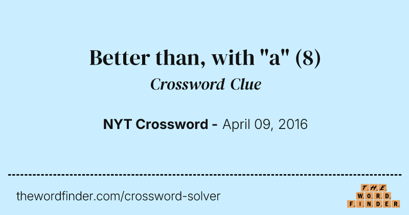 Better than, with "a" crossword clue image
