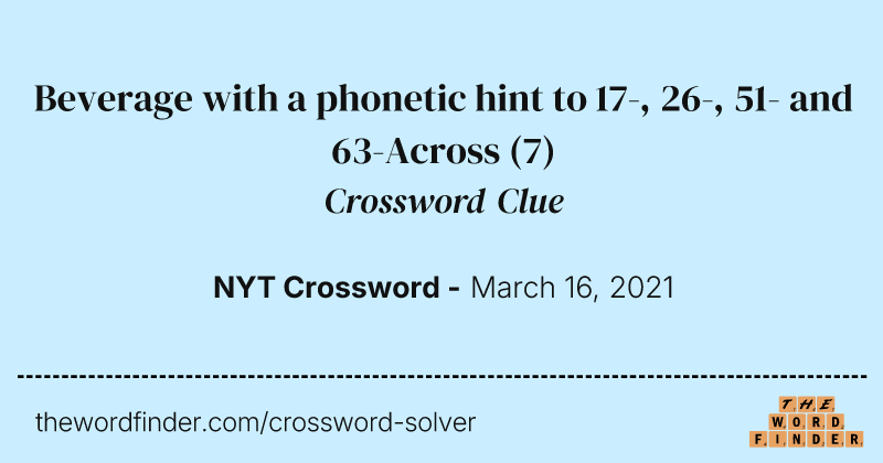 Beverage with a phonetic hint to 17-, 26-, 51- and 63-Across crossword clue image