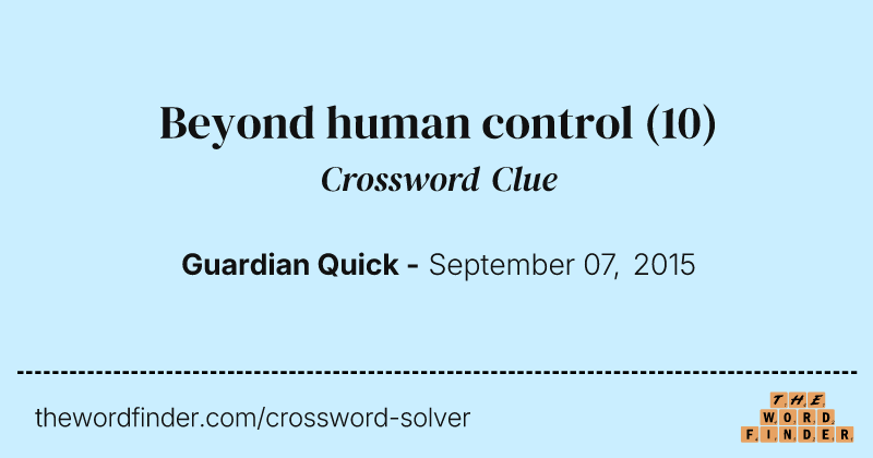 Beyond human control crossword clue image