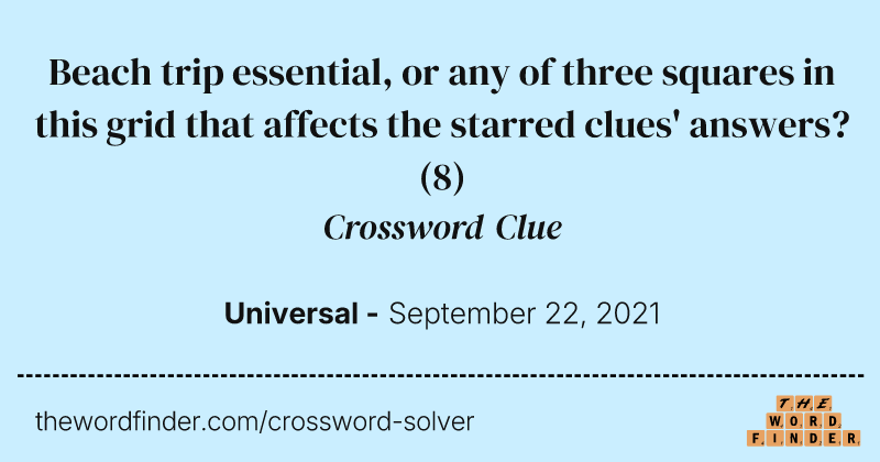 Beach trip essential, or any of three squares in this grid that affects the starred clues' answers? crossword clue image