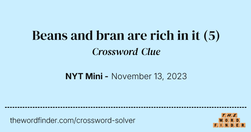 Beans and bran are rich in it crossword clue image
