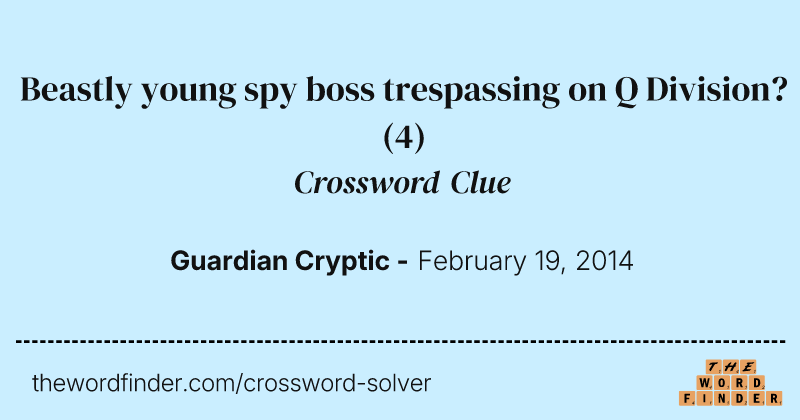 Beastly young spy boss trespassing on Q Division? crossword clue image
