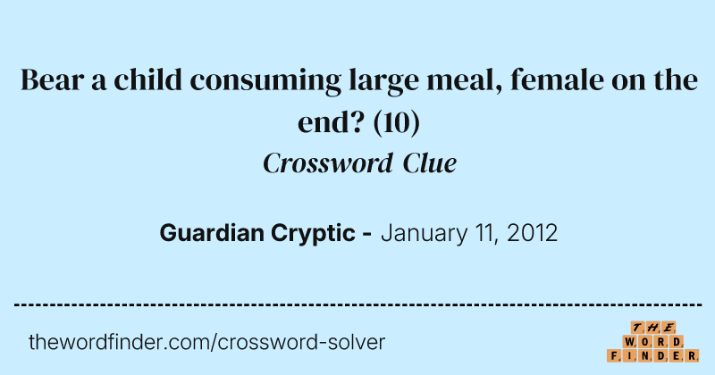 Bear a child consuming large meal, female on the end? crossword clue image