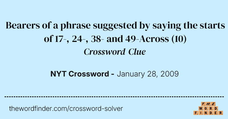 Bearers of a phrase suggested by saying the starts of 17-, 24-, 38- and 49-Across crossword clue image