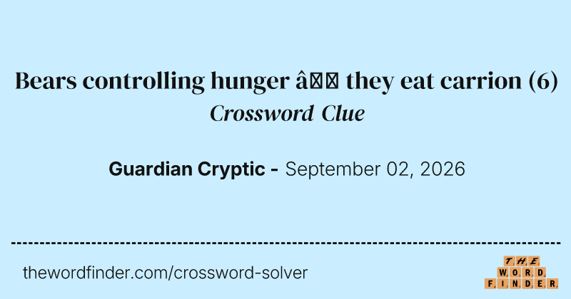 Bears controlling hunger – they eat carrion crossword clue image