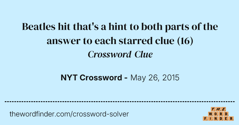 Beatles hit that's a hint to both parts of the answer to each starred clue crossword clue image