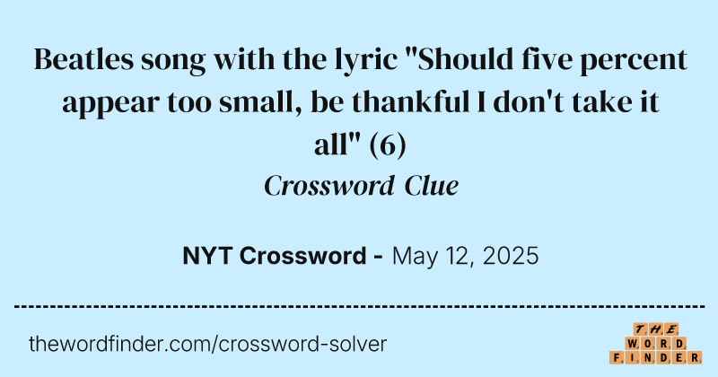 Beatles song with the lyric "Should five percent appear too small, be thankful I don't take it all" crossword clue image