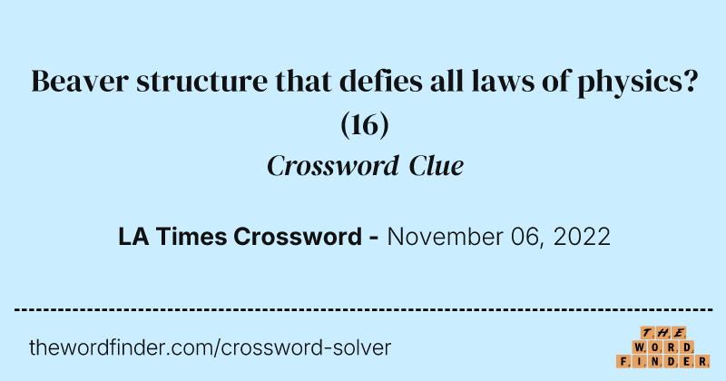 Beaver structure that defies all laws of physics? crossword clue image