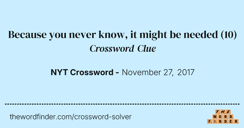 Because you never know, it might be needed crossword clue image
