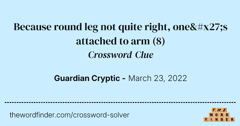 Because round leg not quite right, one's attached to arm crossword clue image