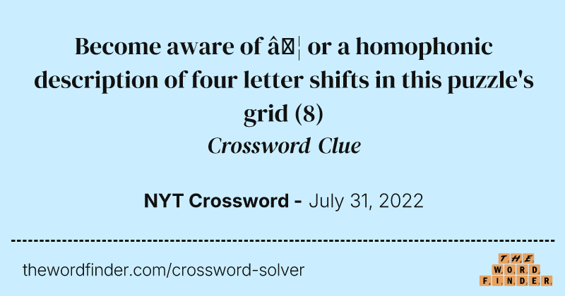 Become aware of … or a homophonic description of four letter shifts in this puzzle's grid crossword clue image