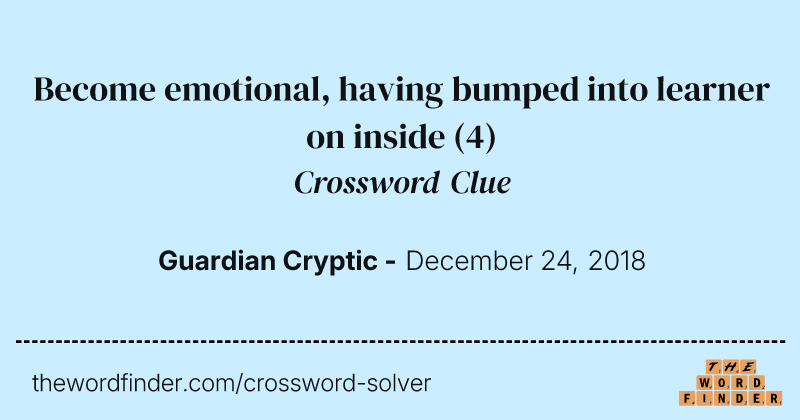 Become emotional, having bumped into learner on inside crossword clue image