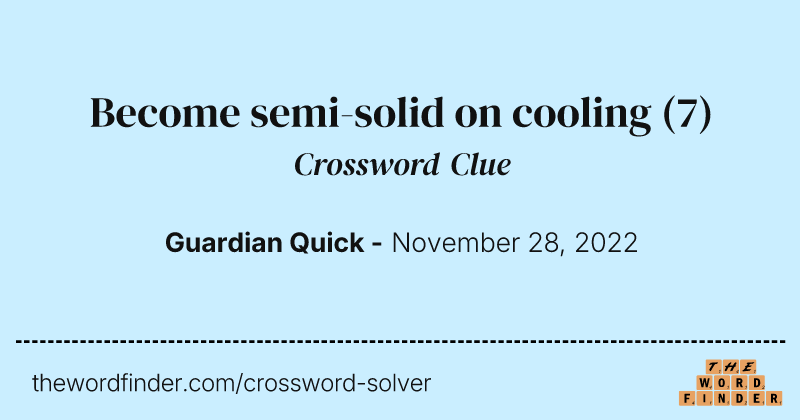 Become semi-solid on cooling crossword clue image