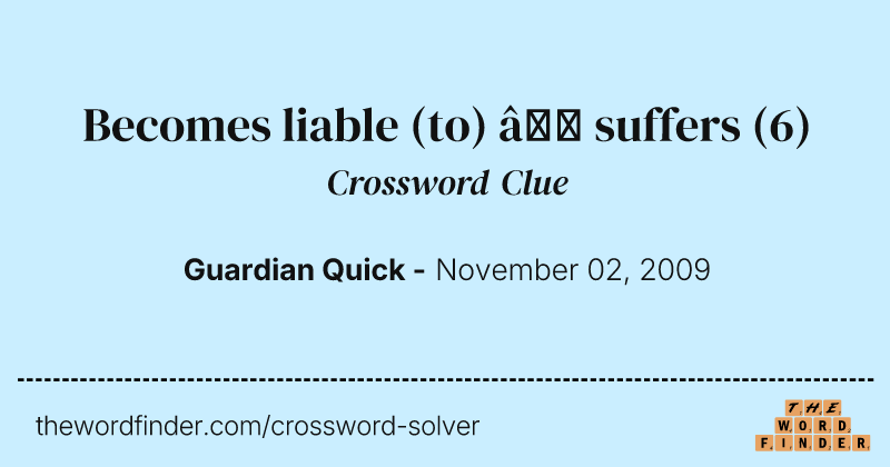 Becomes liable (to) — suffers crossword clue image