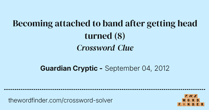 Becoming attached to band after getting head turned crossword clue image