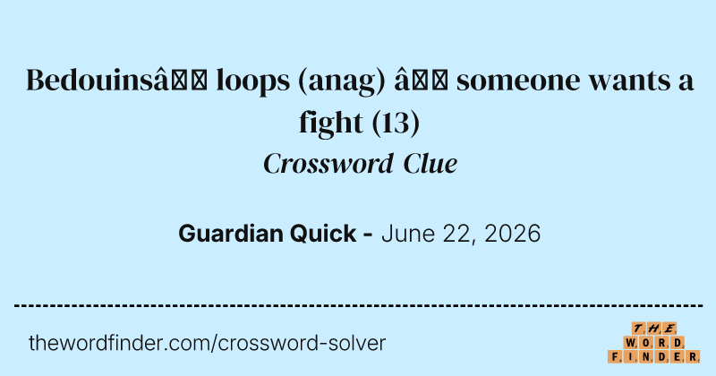 Bedouins’ loops (anag) – someone wants a fight crossword clue image