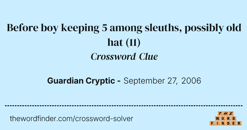 Before boy keeping 5 among sleuths, possibly old hat crossword clue image