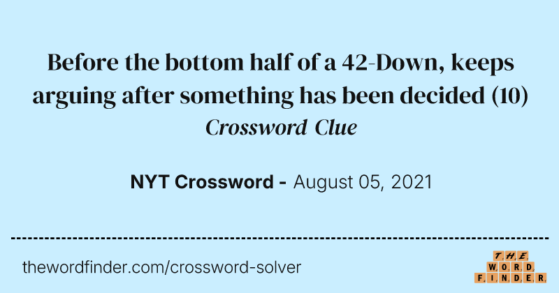 Before the bottom half of a 42-Down, keeps arguing after something has been decided crossword clue image