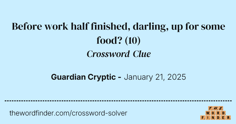 Before work half finished, darling, up for some food? crossword clue image